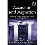 Accession and Migration: Changing Policy, Society, and Culture in an Enlarged Europe by Valkanova,Yordanka;Eade,John, 9780754675037