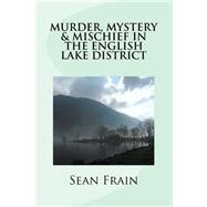Murder, Mystery & Mischief in the English Lake District by Frain, Sean, 9781523285037
