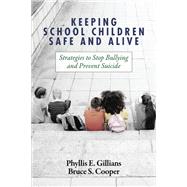 Keeping School Children Safe and Alive: Strategies to Stop Bullying and Prevent Suicide by Phyllis E. Gillians, Bruce S. Cooper, 9781648025037