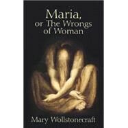 Maria, or the Wrongs of Woman by Wollstonecraft, Mary; Godwin, William S., 9780486445038
