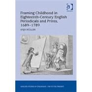 Framing Childhood in Eighteenth-Century English Periodicals and Prints, 16891789 by Mnller,Anja, 9780754665038