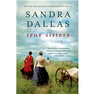 True Sisters A Novel by Dallas, Sandra, 9781250005038