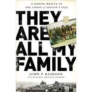 They Are All My Family A Daring Rescue in the Chaos of Saigon's Fall by Riordan, John P.; Demery, Monique Brinson, 9781610395038
