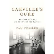 Carville's Cure Leprosy, Stigma, and the Fight for Justice by Fessler, Pam, 9781631495038