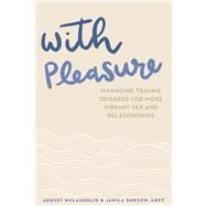 With Pleasure Managing Trauma Triggers for More Vibrant Sex and Relationships by McLaughlin, August; Dawson, Jamila, 9781641605038