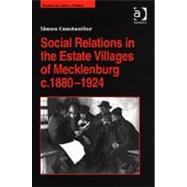 Social Relations in the Estate Villages of Mecklenburg c.18801924 by Constantine,Simon, 9780754655039