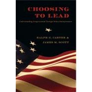 Choosing to Lead : Understanding Congressional Foreign Policy Entrepreneurs by Carter, Ralph G., 9780822345039