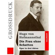 Die Frau Ohne Schatten - Grossdruck by Von Hofmannsthal, Hugo, 9781507735039