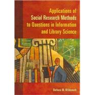 Applications of Social Research Methods to Questions in Information and Library Science by Wildemuth, Barbara M., 9781591585039