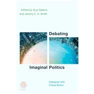 Debating Imaginal Politics Dialogues with Chiara Bottici by Adams, Suzi; Smith, Jeremy C. A., 9781786615039
