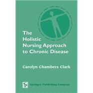 The Holistic Nursing Approach to Chronic Disease by Clark, Carolyn Chambers, 9780826125040