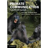 Primate Communication: A Multimodal Approach by Katja Liebal , Bridget M. Waller , Anne M. Burrows , Katie E. Slocombe, 9780521195041