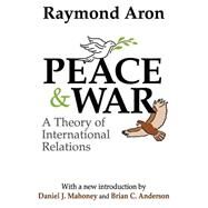 Peace and War: A Theory of International Relations by Aron,Raymond, 9780765805041