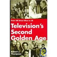Television's Second Golden Age: From Hill Street Blues to Er : Hill Street Blues, Thirtysomething, St. Elsewhere, China Beach, Cagney & Lacey, Twin Peaks, Moonlighting, Northern by Thompson, Robert J., 9780815605041