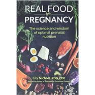 Real Food for Pregnancy: The Science and Wisdom of Optimal Prenatal Nutrition by Lily Nichols, 9780986295041