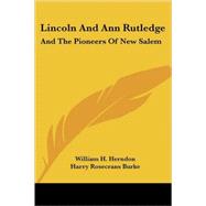 Lincoln and Ann Rutledge : And the Pioneers of New Salem by Herndon, William H., 9781432515041