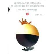 La ciencia y la tecnologa en la sociedad del conocimiento. tica, poltica y epistemologa by Oliv, Len, 9789681685041