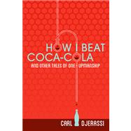 How I Beat Coca-cola and Other Tales of One-upmanship by Djerassi, Carl, 9780299295042