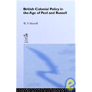 British Colonial Policy in the Age of Peel and Russell by Morrell,W.P., 9780714615042