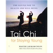 Tai Chi for Staying Young The Gentle Way to Health and Well-Being by Kam-Chuen, Master Lam, 9780743255042