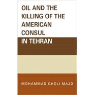 Oil And the Killing of the American Consul in Tehran by Majd, Mohammad Gholi, 9780761835042