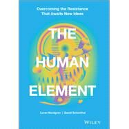 The Human Element Overcoming the Resistance That Awaits New Ideas by Nordgren, Loran; Schonthal, David, 9781119765042