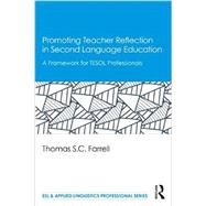 Promoting Teacher Reflection in Second Language Education: A Framework for TESOL Professionals by Farrell; Thomas S.C., 9781138025042