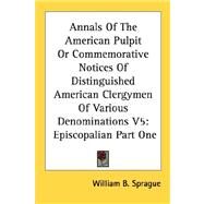 Annals of the American Pulpit or Commemorative Notices of Distinguished American Clergymen of Various Denominations: Episcopalian by Sprague, William B., 9781428645042