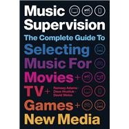 Music Supervision, 2nd Edition The Complete Guide to Selecting Music for Movies, TV, Games, & New Media by Adams, Ramsay; Hnatiuk, David; Weiss, David, 9781468315042