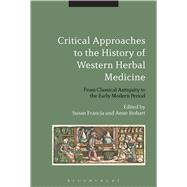 Critical Approaches to the History of Western Herbal Medicine From Classical Antiquity to the Early Modern Period by Francia, Susan; Stobart, Anne, 9781474255042