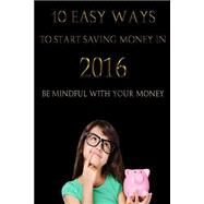 10 Easy Ways to Start Saving Money in 2016 by Chavez, Carlos, 9781522905042
