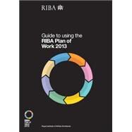 Guide to Using the RIBA Plan of Work 2013 by Sinclair,Dale, 9781859465042