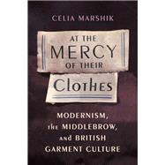 At the Mercy of Their Clothes by Marshik, Celia, 9780231175043