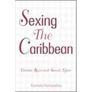 Sexing the Caribbean: Gender, Race and Sexual Labor by Kempadoo,Kamala, 9780415935043