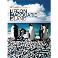 A Hostile Beauty Life on Macquarie Island by Dermer, Alistair; Wood, Danielle, 9780522855043