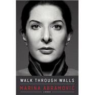 Walk Through Walls A Memoir by ABRAMOVIC, MARINA, 9781101905043