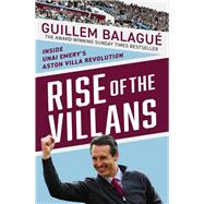 Rise of the Villans Inside Unai Emery's Aston Villa Revolution by Balague, Guillem, 9781399625043