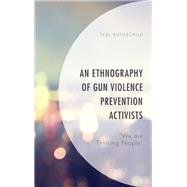 An Ethnography of Gun Violence Prevention Activists We are Thinking People by Rothschild, Teal, 9781498555043