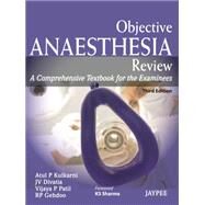 Objective Anaesthesia Review by Kulkarni, Atul P., M.D.; Divatia, J. V., M.D.; Patil, Vijay P., M.D.; Gehdoo, R. P., M.D., 9789350905043