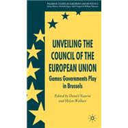 Unveiling the Council of the European Union Games Governments Play in Brussels by Naurin, Daniel; Wallace, Helen; Nugent, Neill; Paterson, William E.; Egan, Michelle P., 9780230555044