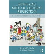 Bodies as Sites of Cultural Reflection in Early Childhood Education by Burke; Rachael S., 9781138795044