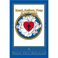 Read, Reflect, Pray: A Lutheran Prayer Book by Halverson, Chris, 9781493665044