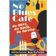 No Blues Cafe No Shirt, No Smile, No Service, Uplifting Poetry By Jon DeVries by DeVries, Jon, 9781667835044