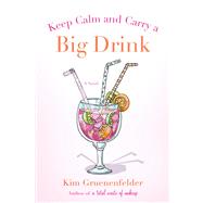Keep Calm and Carry a Big Drink by Gruenenfelder, Kim, 9781250005045