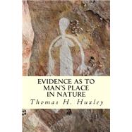 Evidence As to Man's Place in Nature by Huxley, Thomas H., 9781507505045