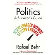 Politics: A Survivors Guide How to Stay Engaged without Getting Enraged by Behr, Rafael, 9781838955045