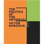 The Politics of the Artificial: Essays on Design and Design Studies by Margolin, Victor, 9780226505046