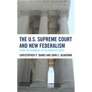 The U.S. Supreme Court and New Federalism From the Rehnquist to the Roberts Court by Banks, Christopher P.; Blakeman, John C., 9780742535046