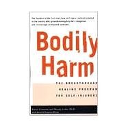 Bodily Harm The Breakthrough Healing Program for Self-Injurers by Kingsonbloom, Jennifer; Conterio, Karen; Lader, Wendy, 9780786885046