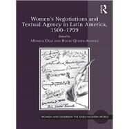 Women's Negotiations and Textual Agency in Latin America, 1500-1799 by Dfaz; M=nica, 9781138225046
